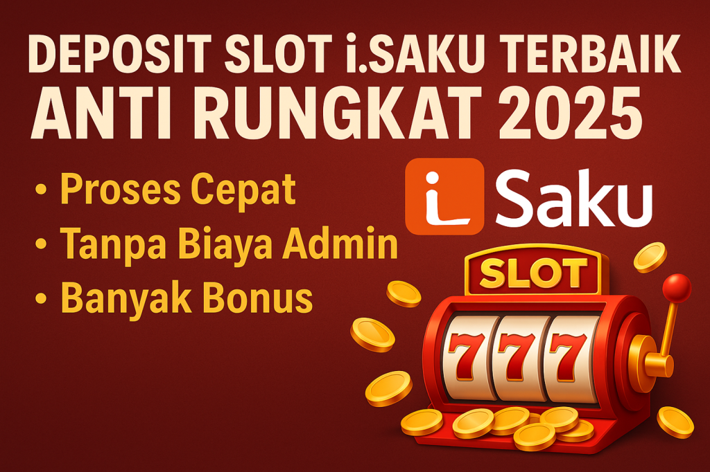 DEPOSIT SLOT i.SAKU TERBAIK ANTI RUNGKAT 2025